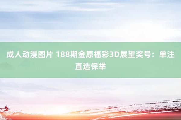 成人动漫图片 188期金原福彩3D展望奖号：单注直选保举