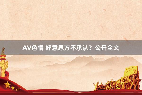 AV色情 好意思方不承认？公开全文
